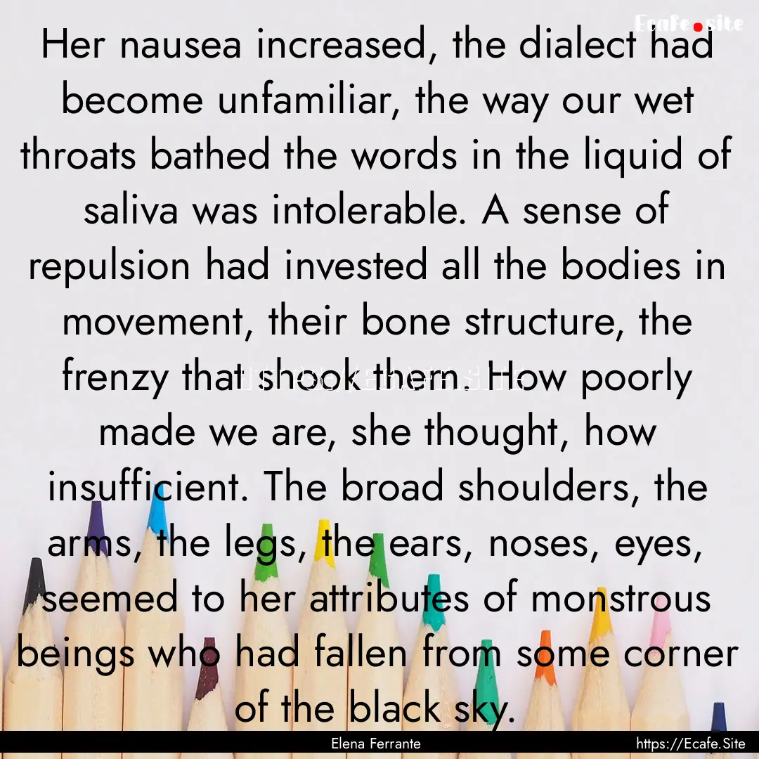 Her nausea increased, the dialect had become.... : Quote by Elena Ferrante