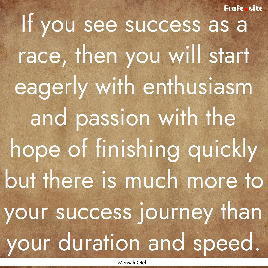 If you see success as a race, then you will.... : Quote by Mensah Oteh