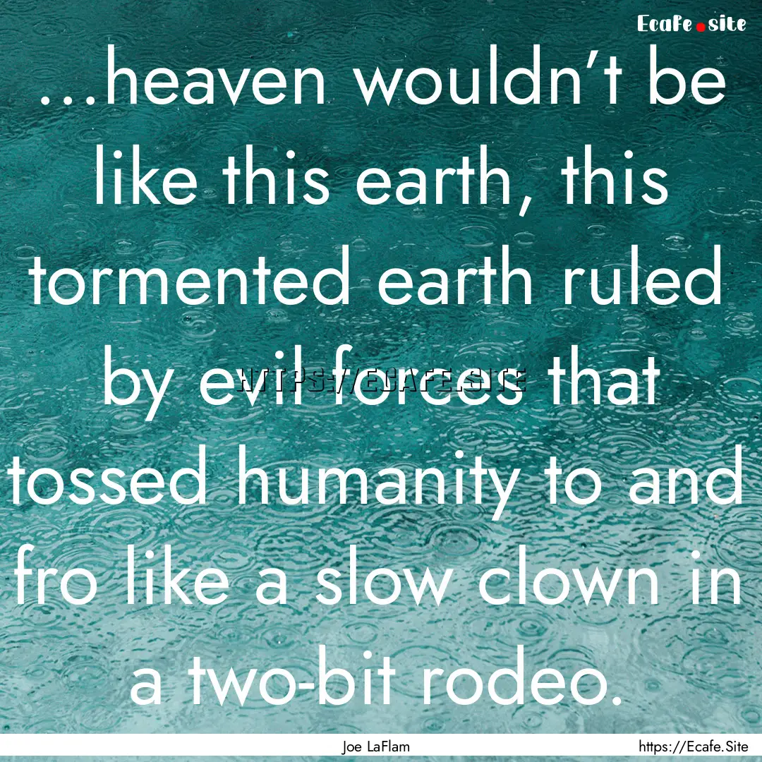 ...heaven wouldn’t be like this earth,.... : Quote by Joe LaFlam