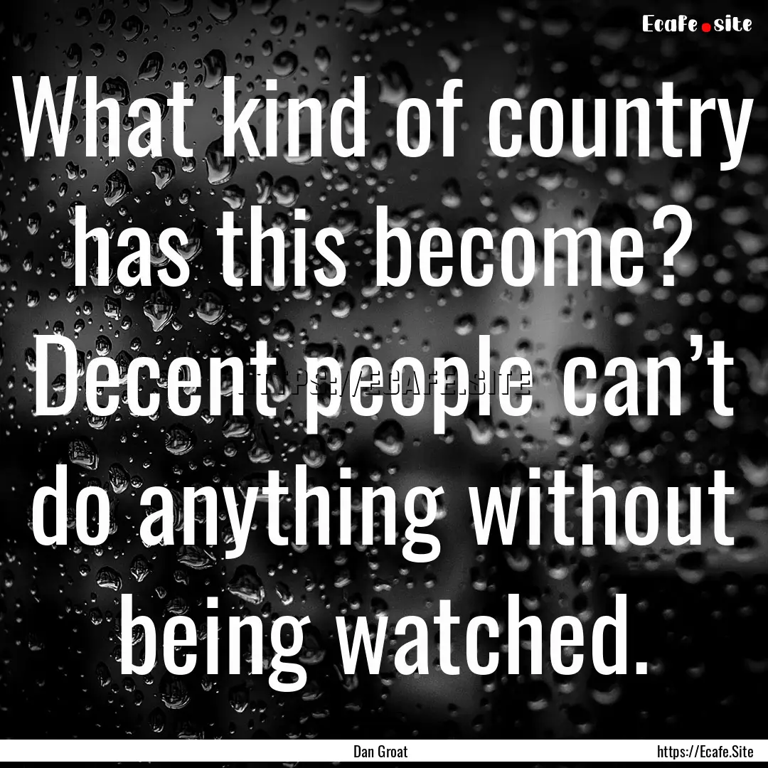 What kind of country has this become? Decent.... : Quote by Dan Groat