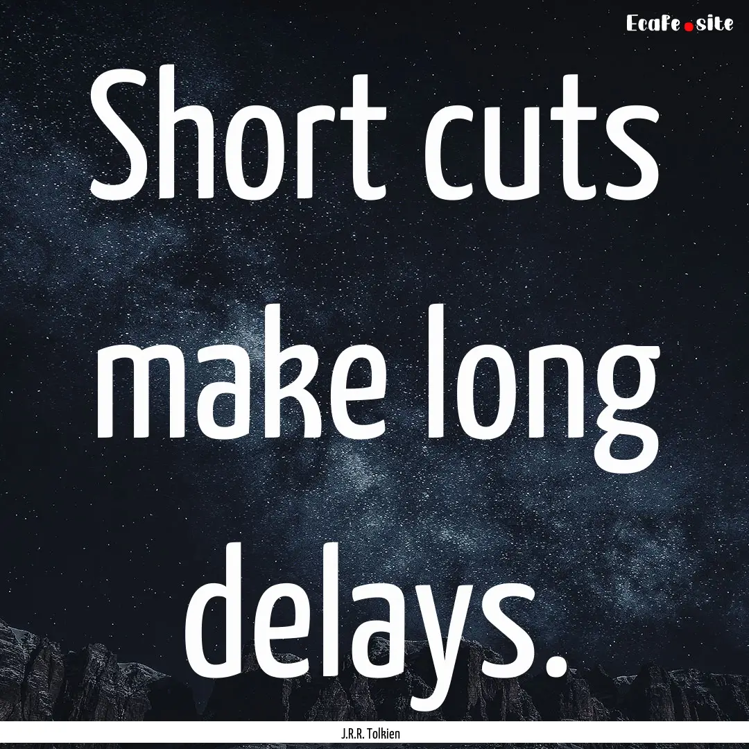 Short cuts make long delays. : Quote by J.R.R. Tolkien