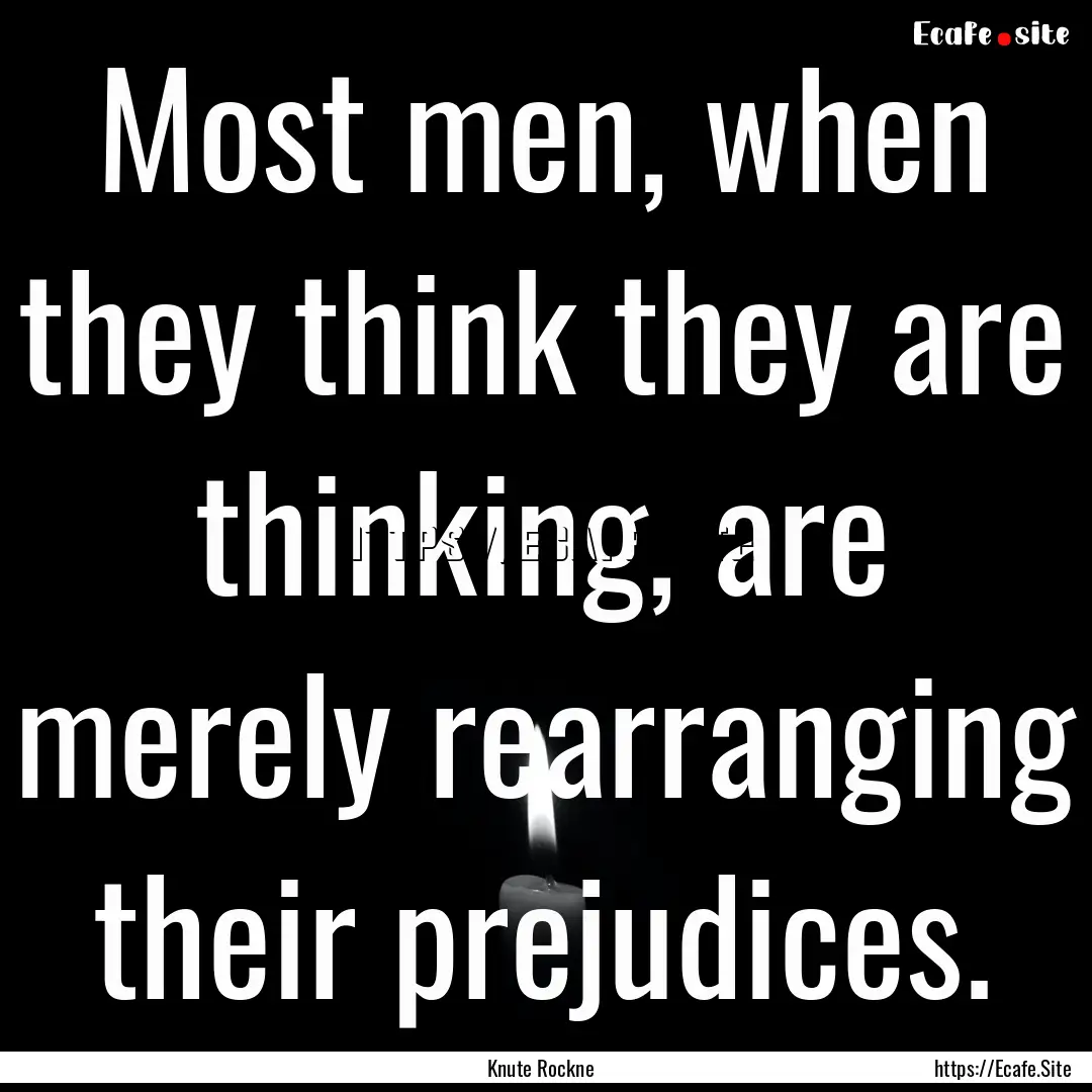 Most men, when they think they are thinking,.... : Quote by Knute Rockne