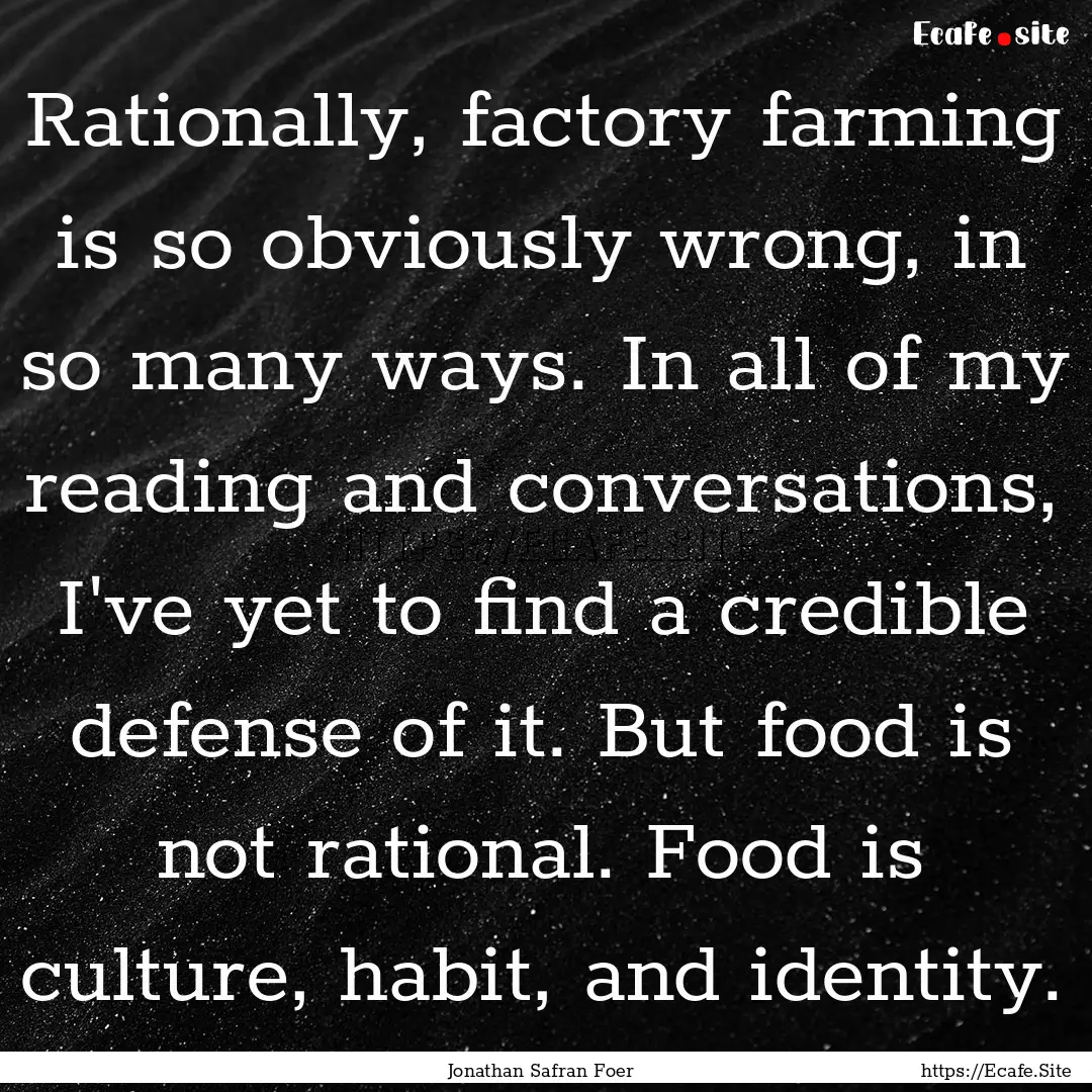 Rationally, factory farming is so obviously.... : Quote by Jonathan Safran Foer