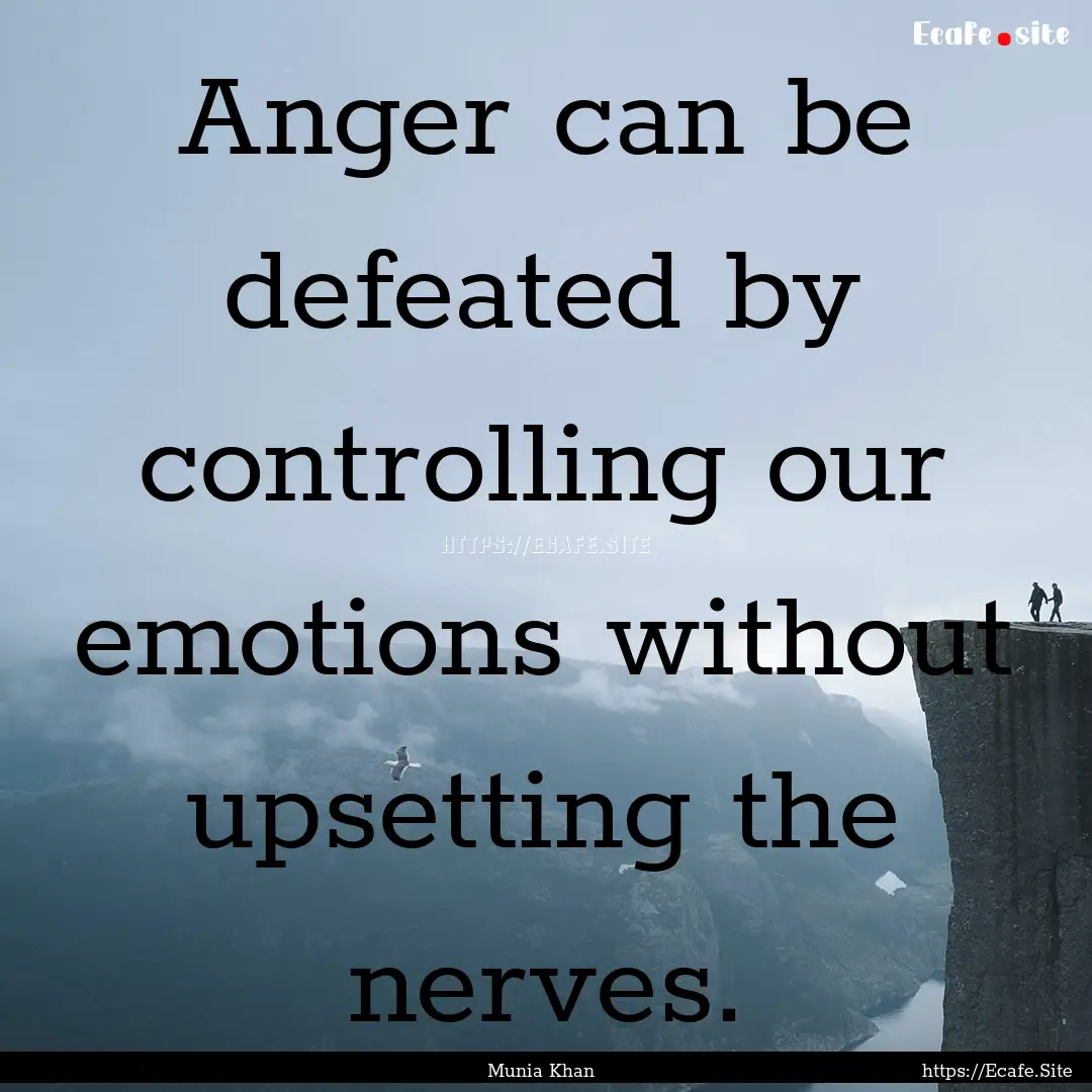 Anger can be defeated by controlling our.... : Quote by Munia Khan