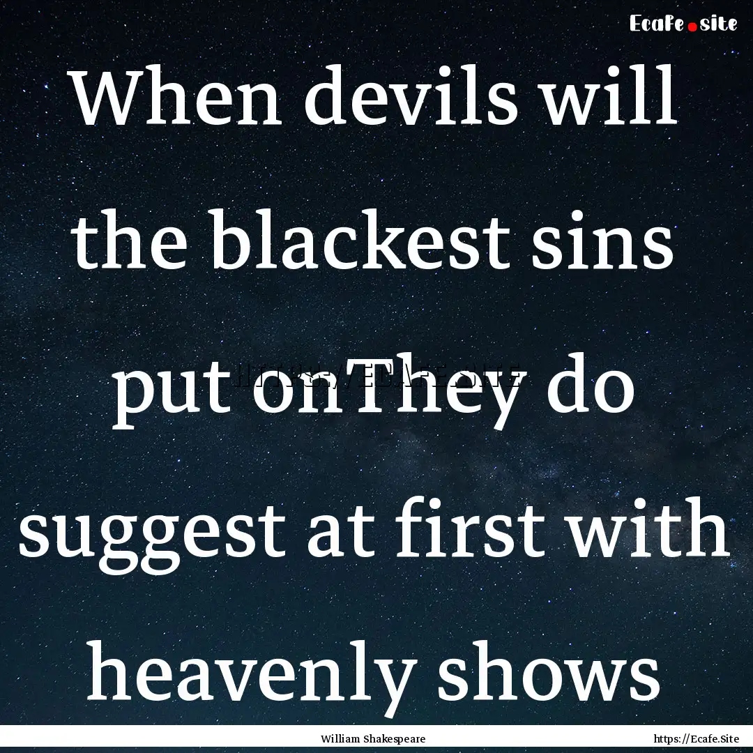 When devils will the blackest sins put onThey.... : Quote by William Shakespeare