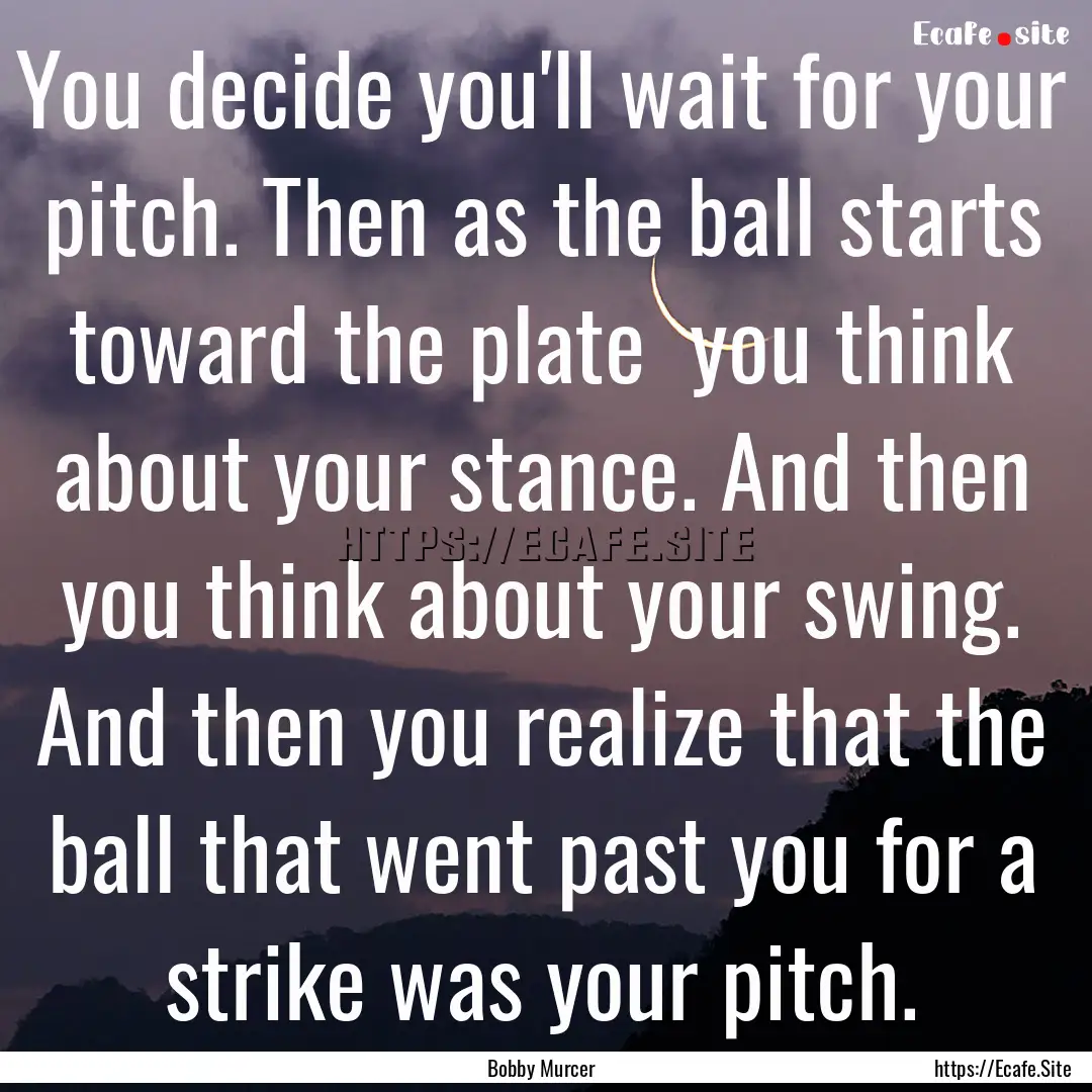 You decide you'll wait for your pitch. Then.... : Quote by Bobby Murcer