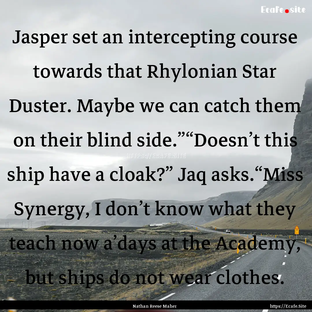 Jasper set an intercepting course towards.... : Quote by Nathan Reese Maher