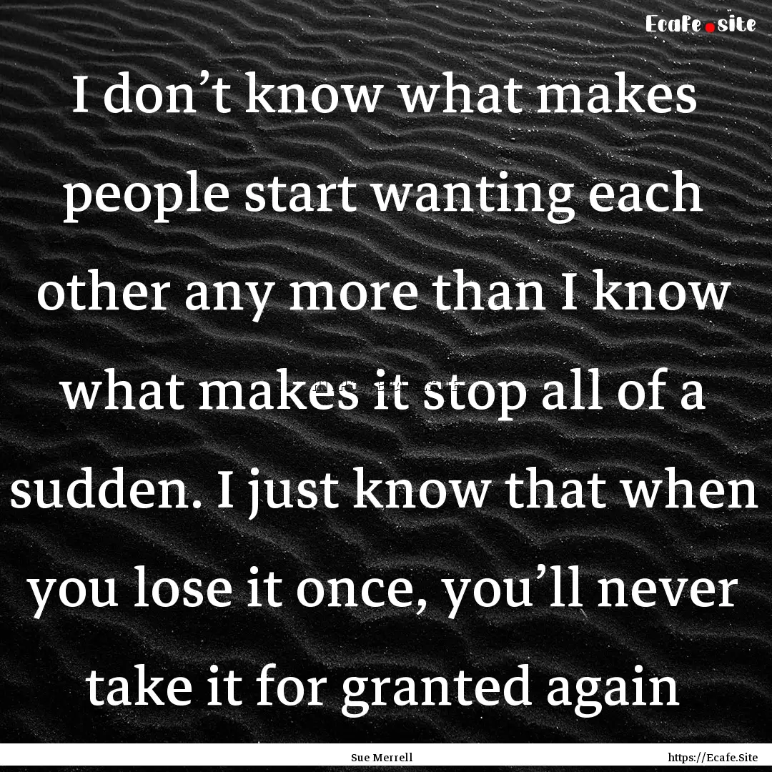 I don’t know what makes people start wanting.... : Quote by Sue Merrell