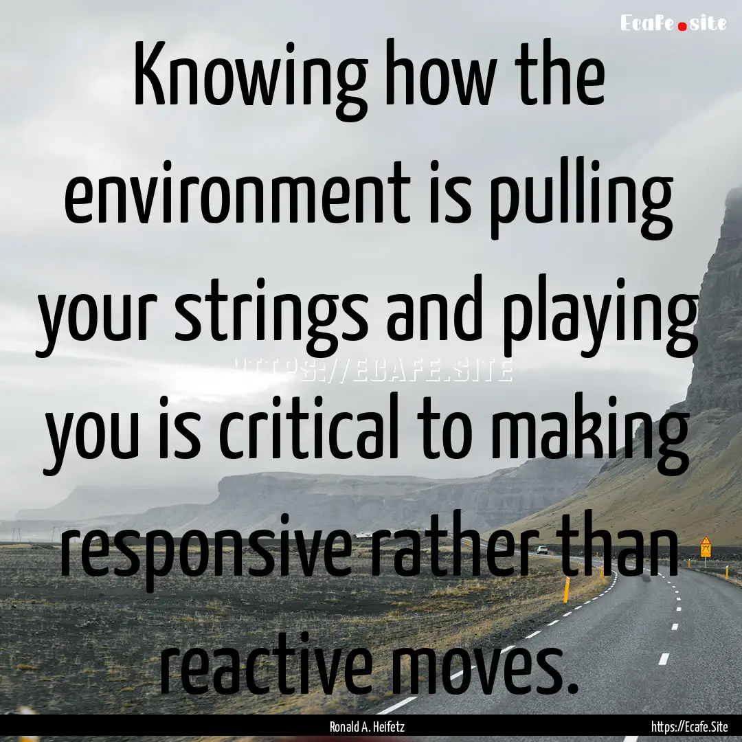 Knowing how the environment is pulling your.... : Quote by Ronald A. Heifetz