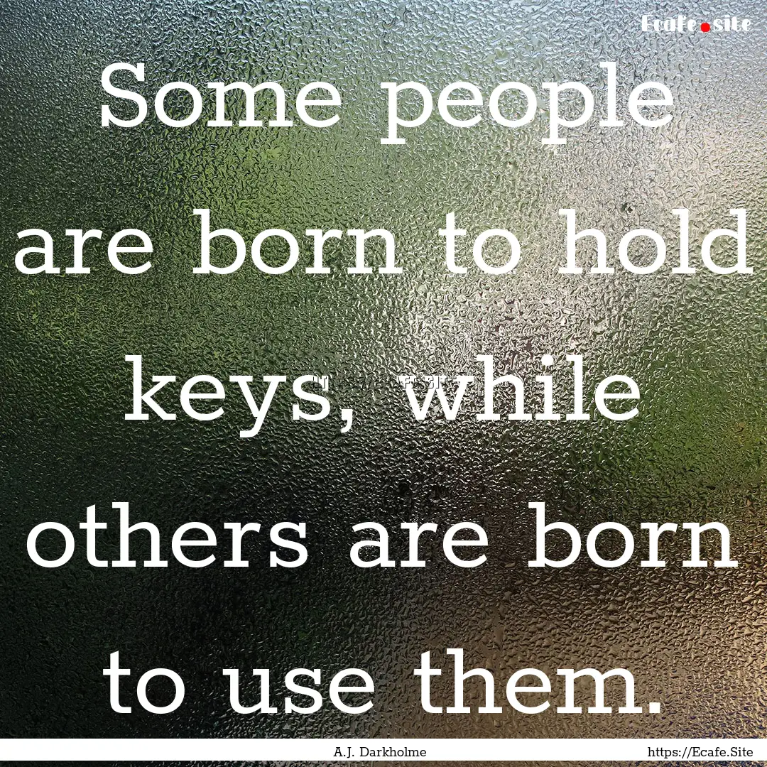 Some people are born to hold keys, while.... : Quote by A.J. Darkholme