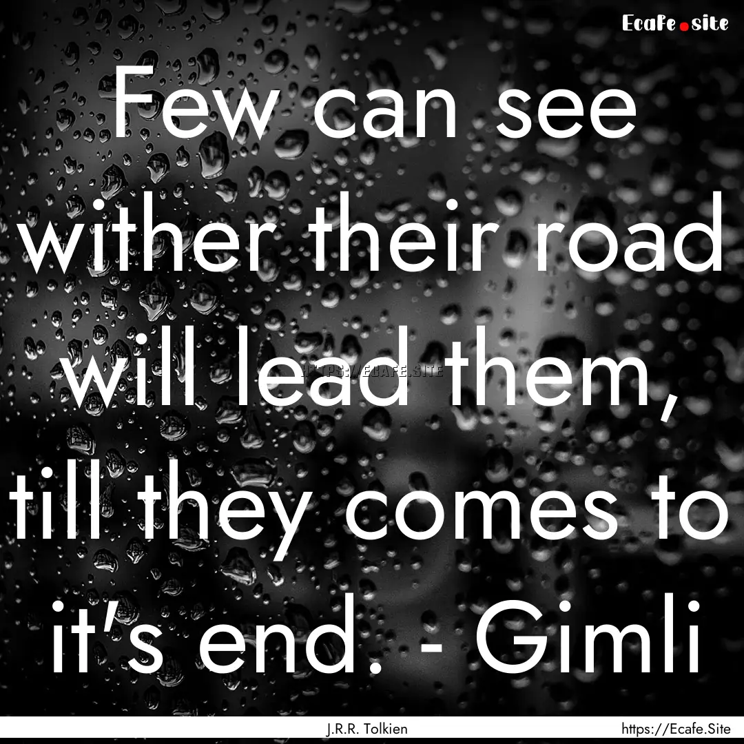 Few can see wither their road will lead them,.... : Quote by J.R.R. Tolkien