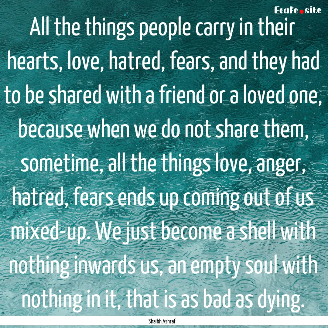 All the things people carry in their hearts,.... : Quote by Shaikh Ashraf