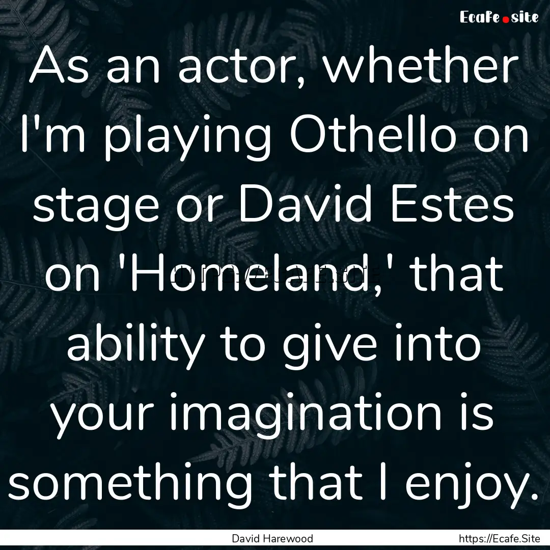 As an actor, whether I'm playing Othello.... : Quote by David Harewood