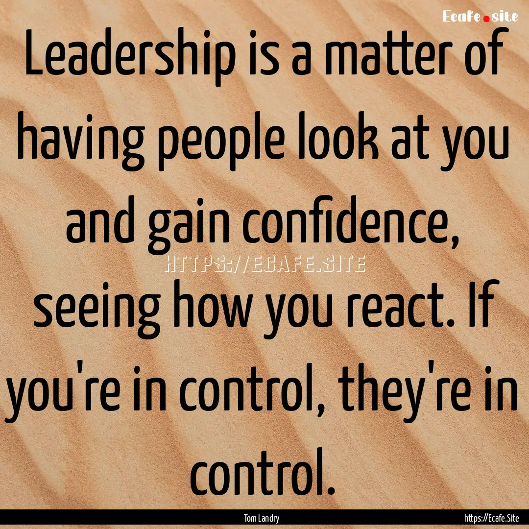 Leadership is a matter of having people look.... : Quote by Tom Landry