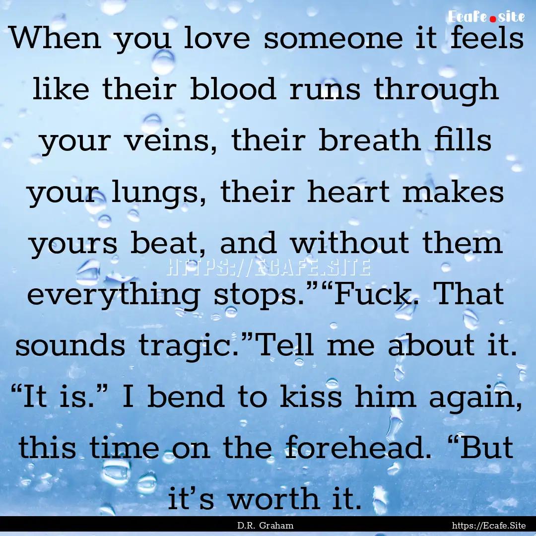 When you love someone it feels like their.... : Quote by D.R. Graham