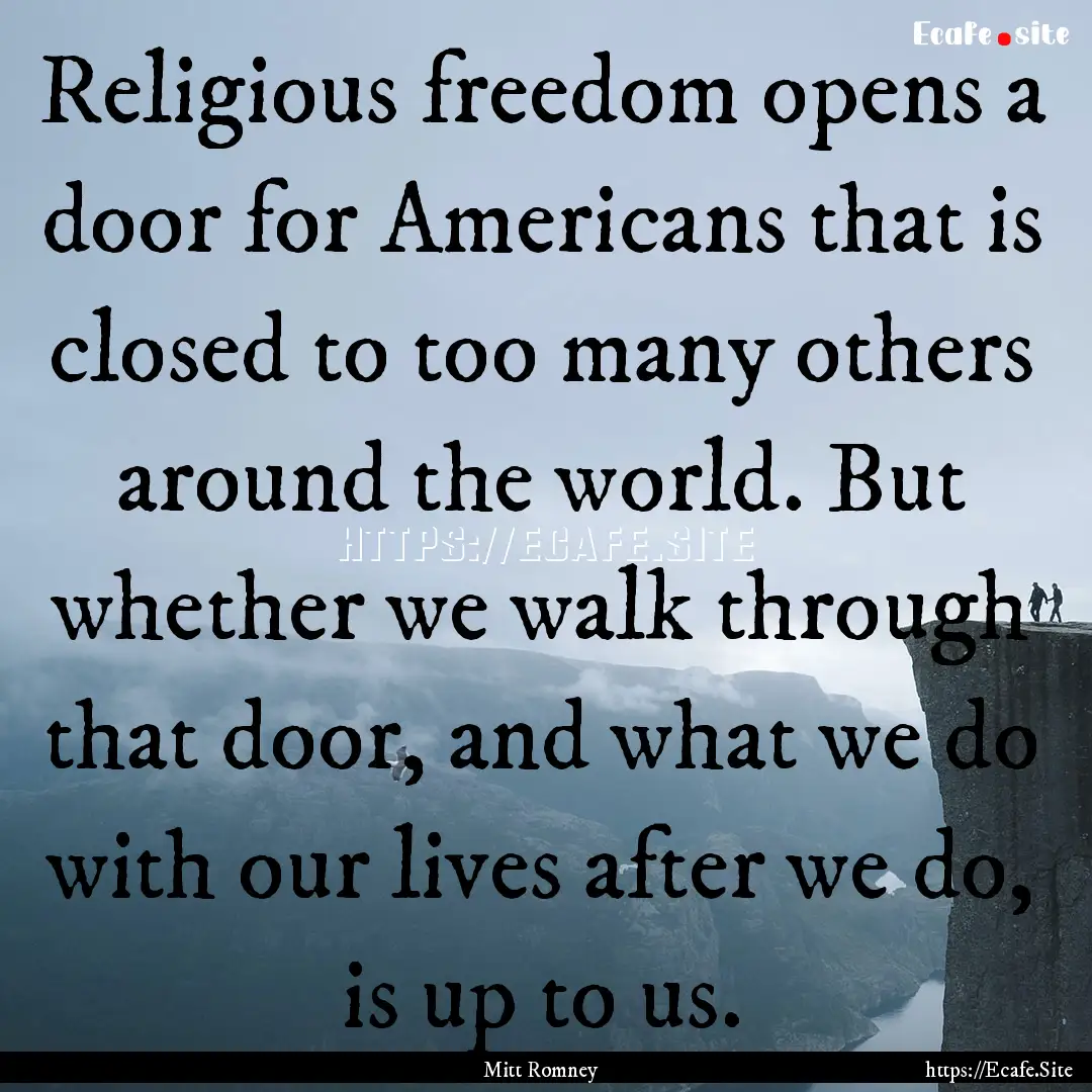 Religious freedom opens a door for Americans.... : Quote by Mitt Romney