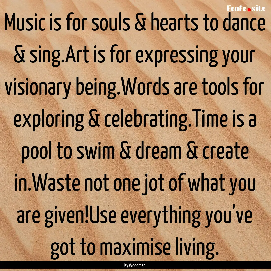 Music is for souls & hearts to dance & sing.Art.... : Quote by Jay Woodman