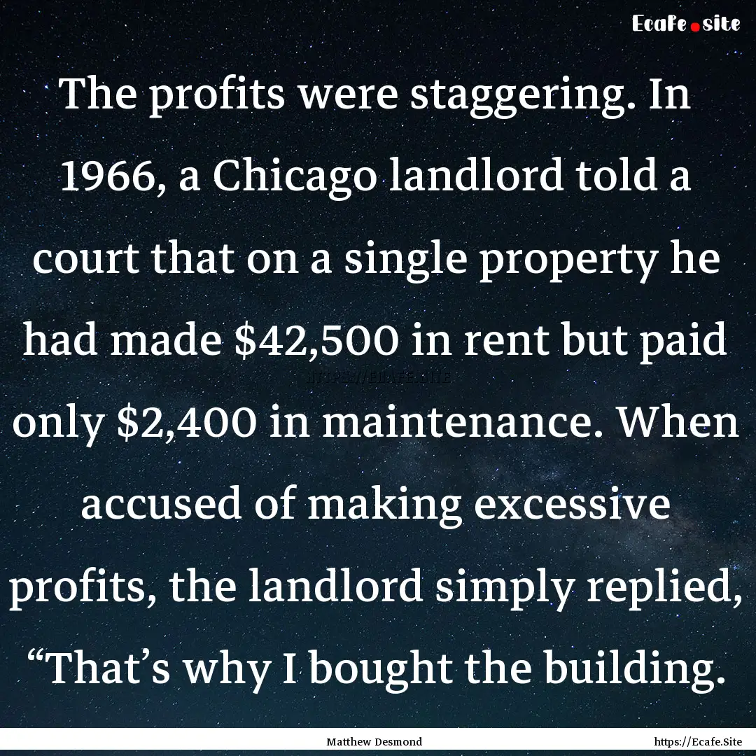 The profits were staggering. In 1966, a Chicago.... : Quote by Matthew Desmond