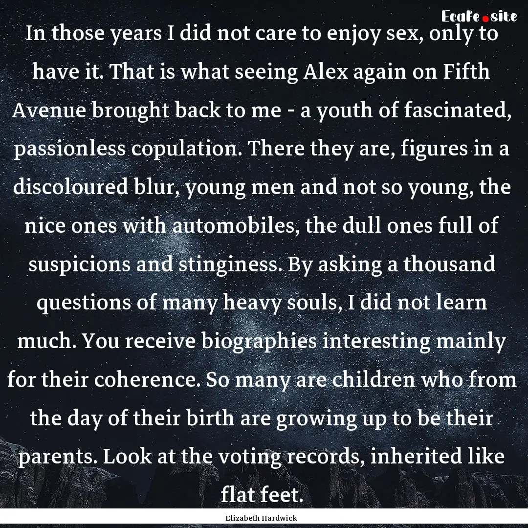 In those years I did not care to enjoy sex,.... : Quote by Elizabeth Hardwick