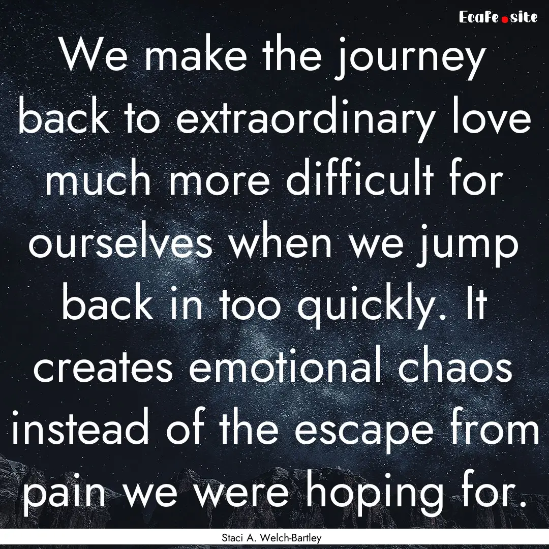 We make the journey back to extraordinary.... : Quote by Staci A. Welch-Bartley