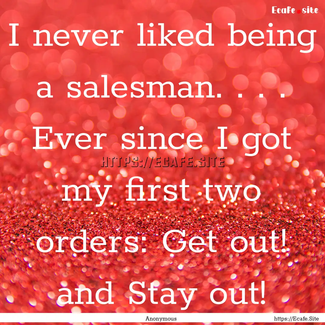 I never liked being a salesman. . . . Ever.... : Quote by Anonymous