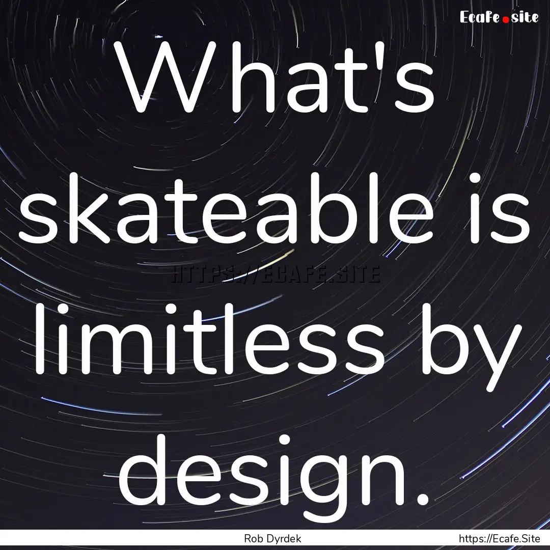 What's skateable is limitless by design. : Quote by Rob Dyrdek