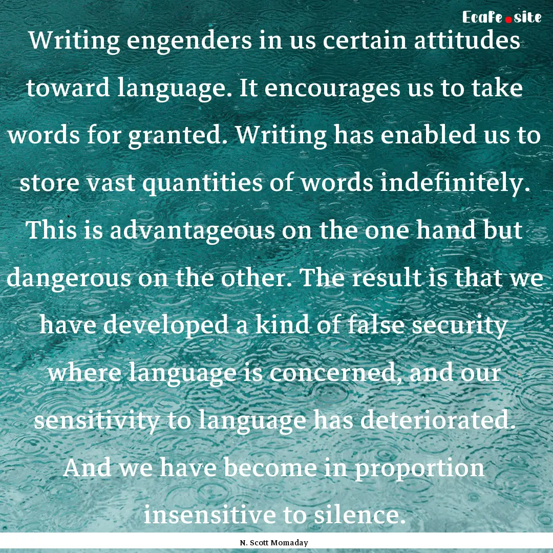 Writing engenders in us certain attitudes.... : Quote by N. Scott Momaday