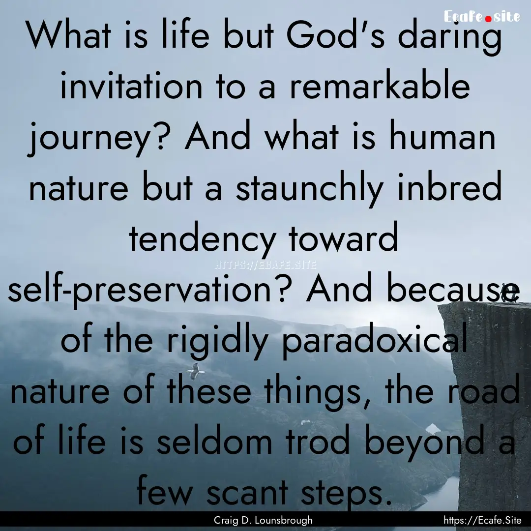 What is life but God's daring invitation.... : Quote by Craig D. Lounsbrough