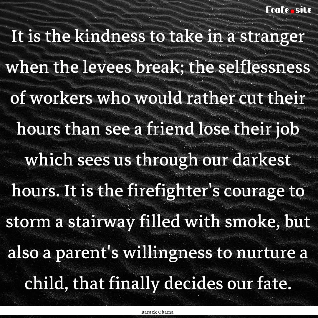 It is the kindness to take in a stranger.... : Quote by Barack Obama