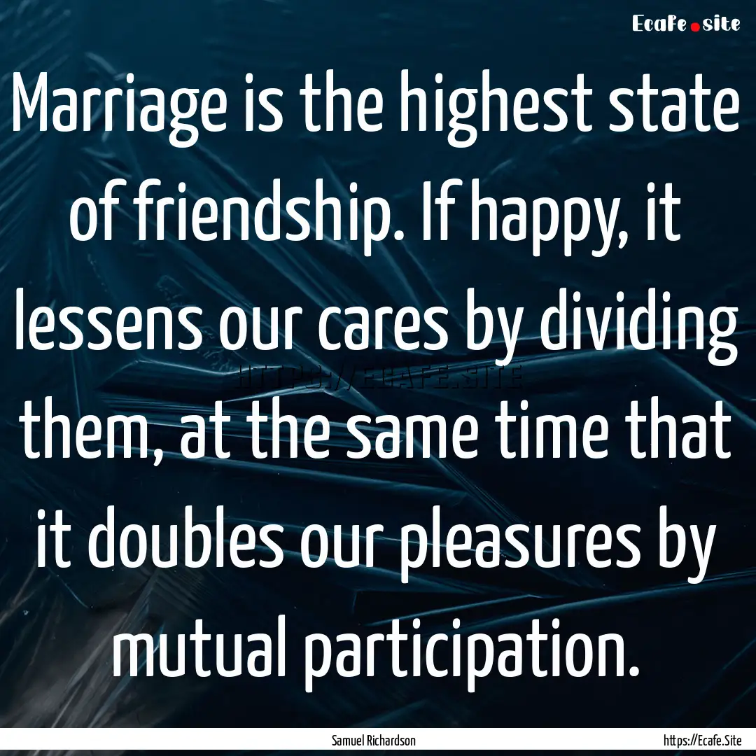 Marriage is the highest state of friendship..... : Quote by Samuel Richardson