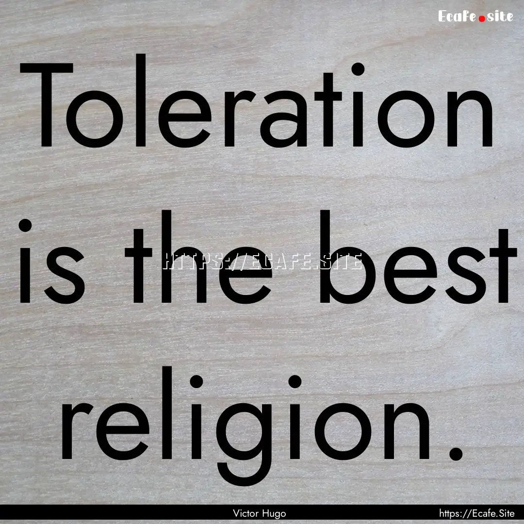 Toleration is the best religion. : Quote by Victor Hugo