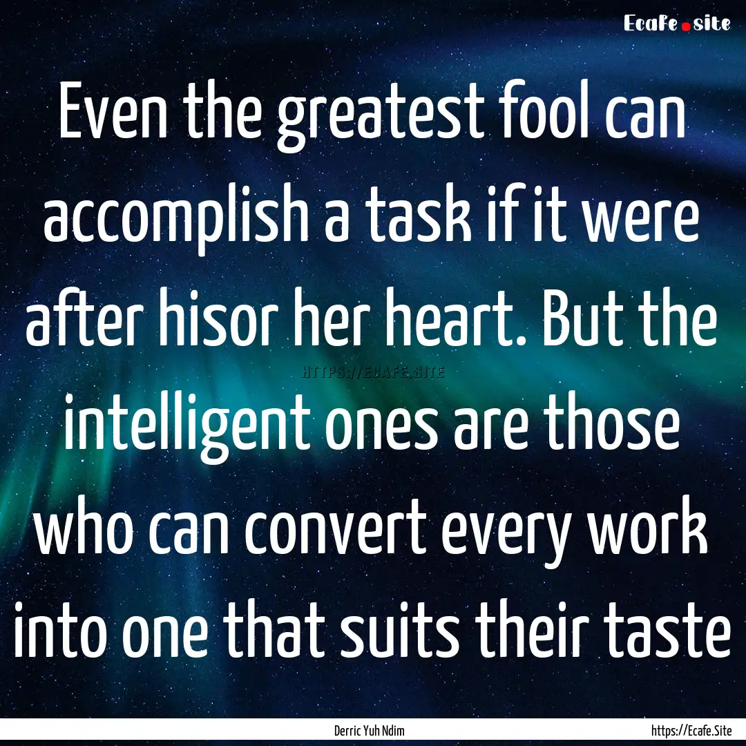 Even the greatest fool can accomplish a task.... : Quote by Derric Yuh Ndim