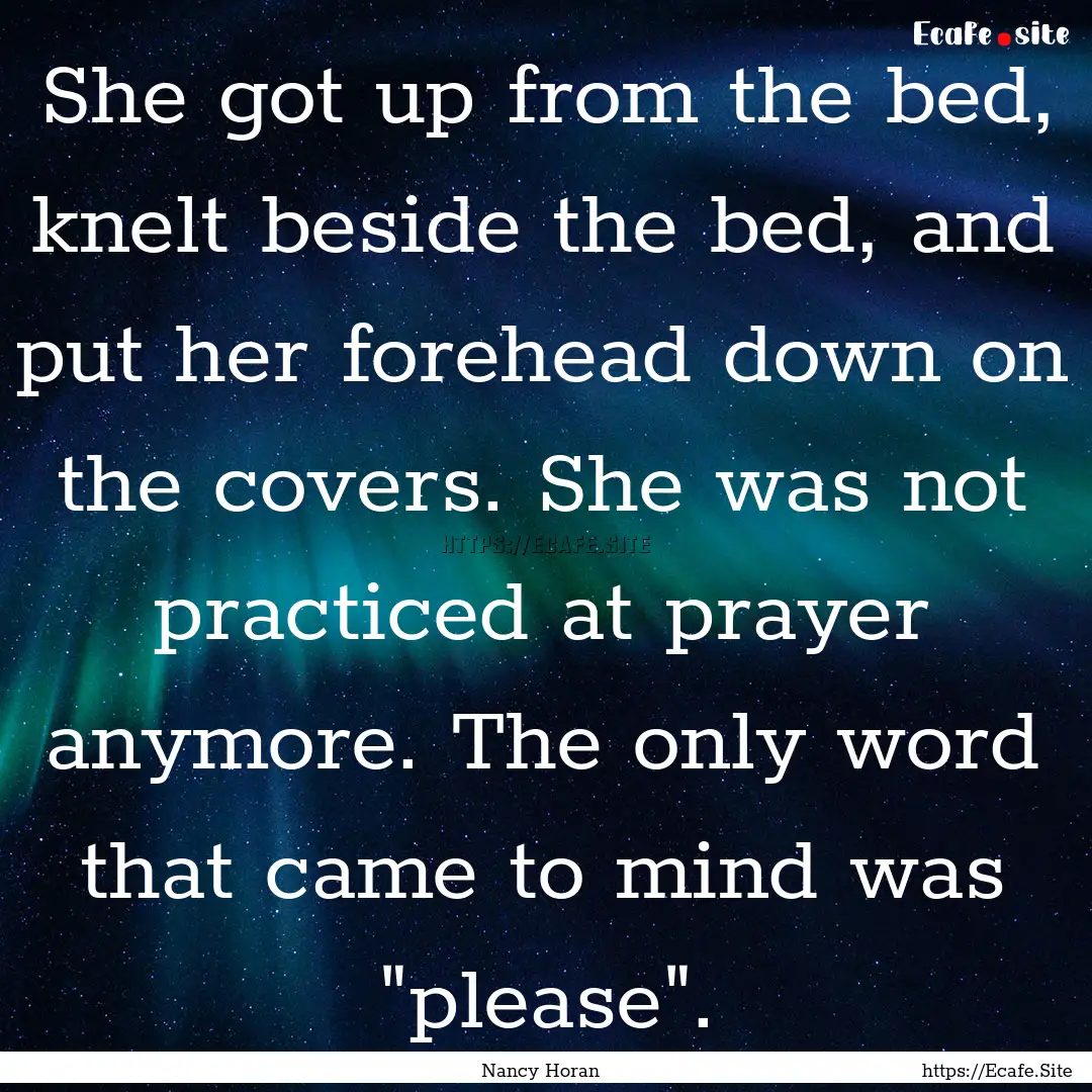 She got up from the bed, knelt beside the.... : Quote by Nancy Horan