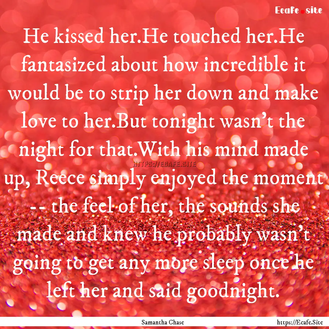 He kissed her.He touched her.He fantasized.... : Quote by Samantha Chase