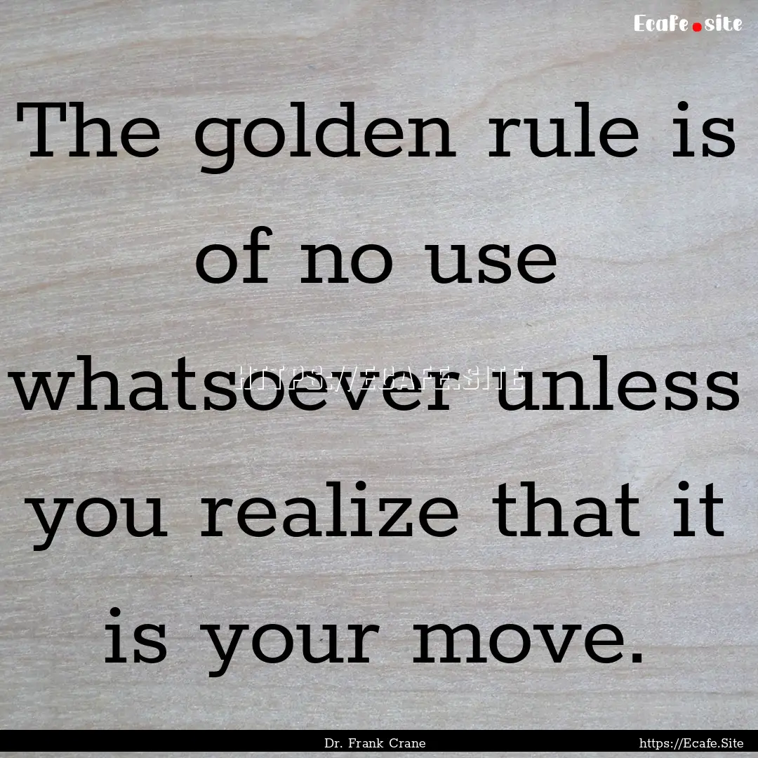 The golden rule is of no use whatsoever unless.... : Quote by Dr. Frank Crane