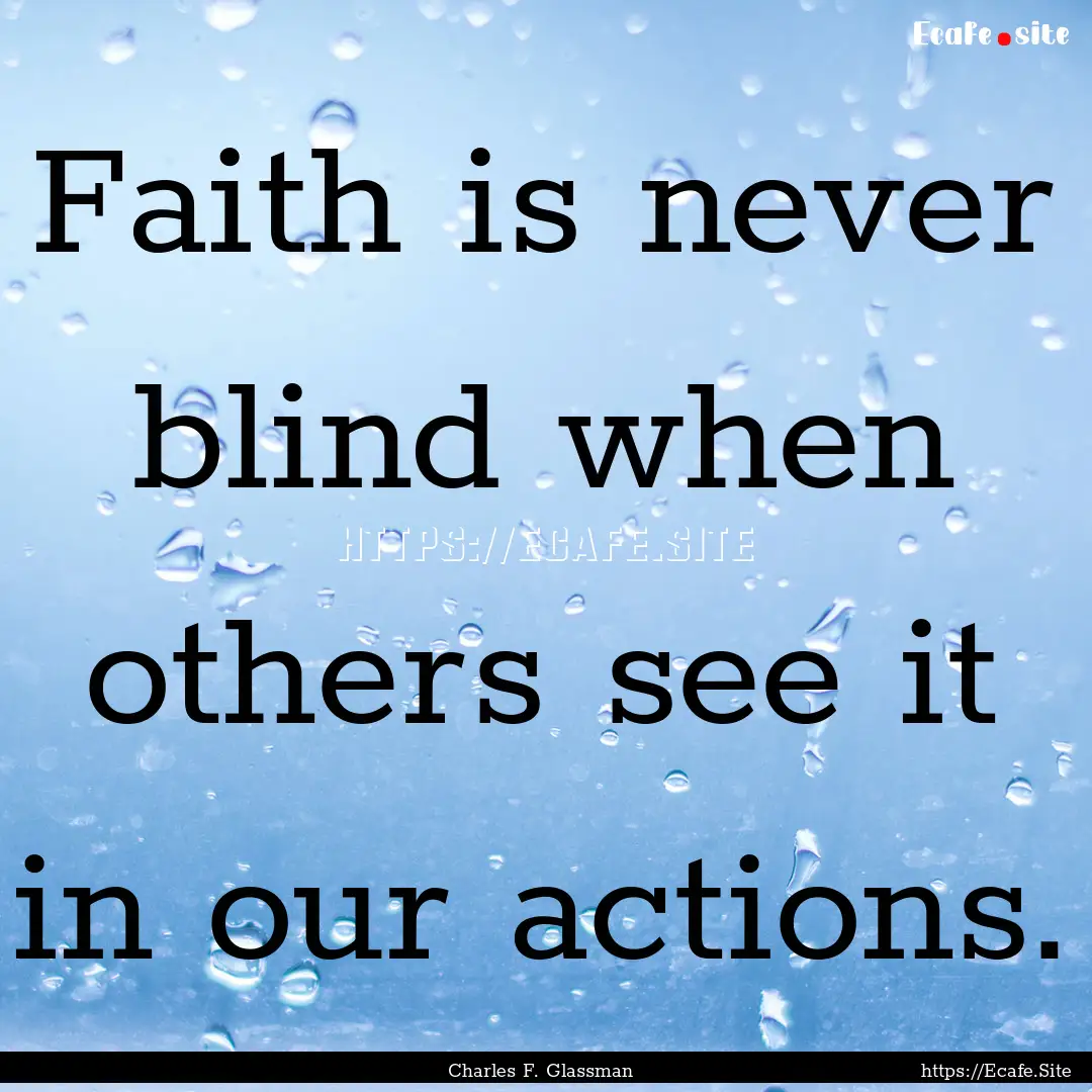 Faith is never blind when others see it in.... : Quote by Charles F. Glassman