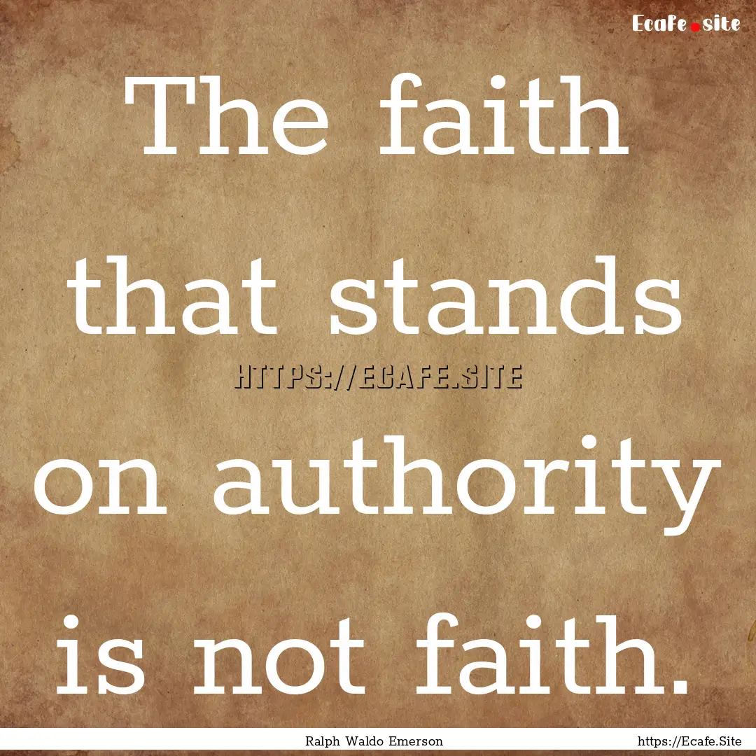 The faith that stands on authority is not.... : Quote by Ralph Waldo Emerson