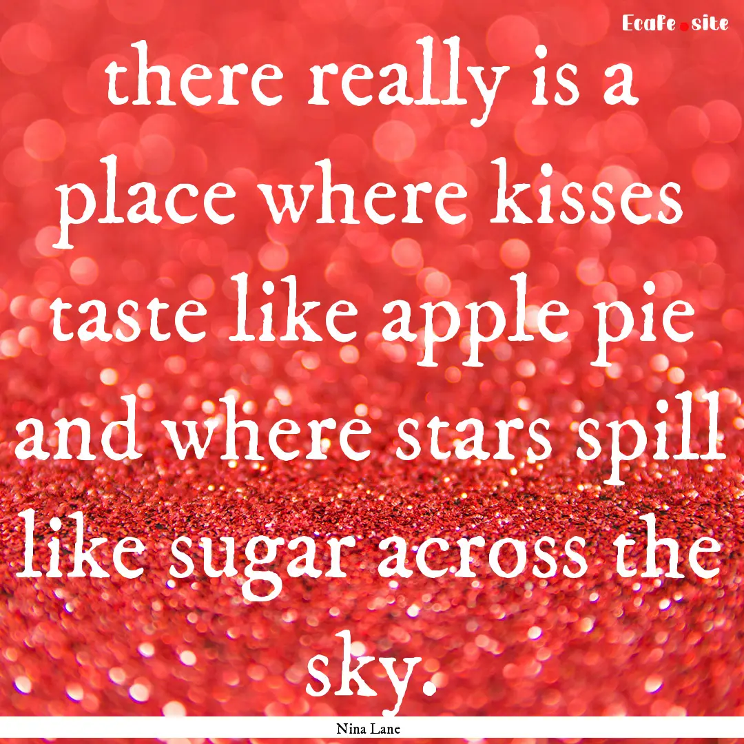 there really is a place where kisses taste.... : Quote by Nina Lane