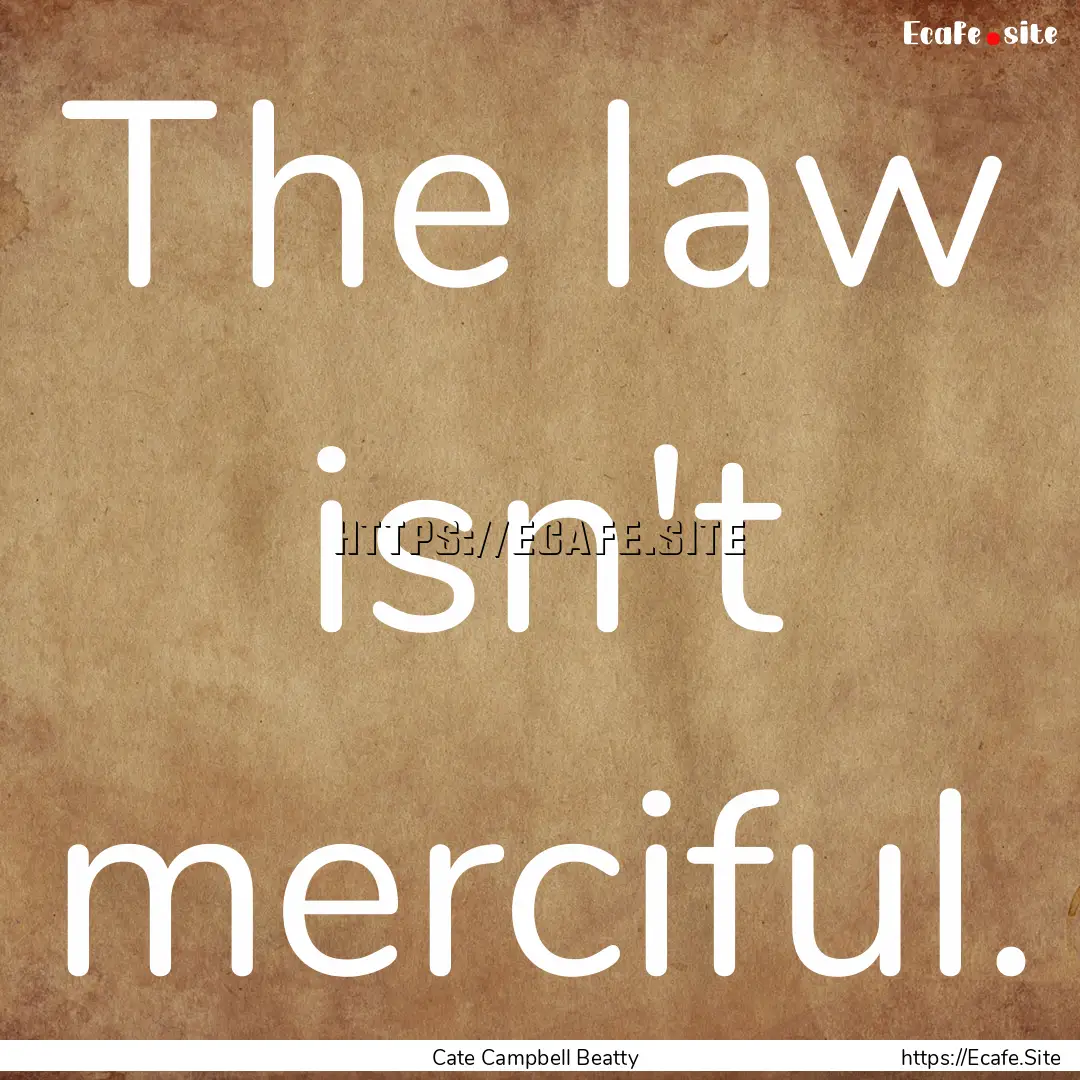 The law isn't merciful. : Quote by Cate Campbell Beatty