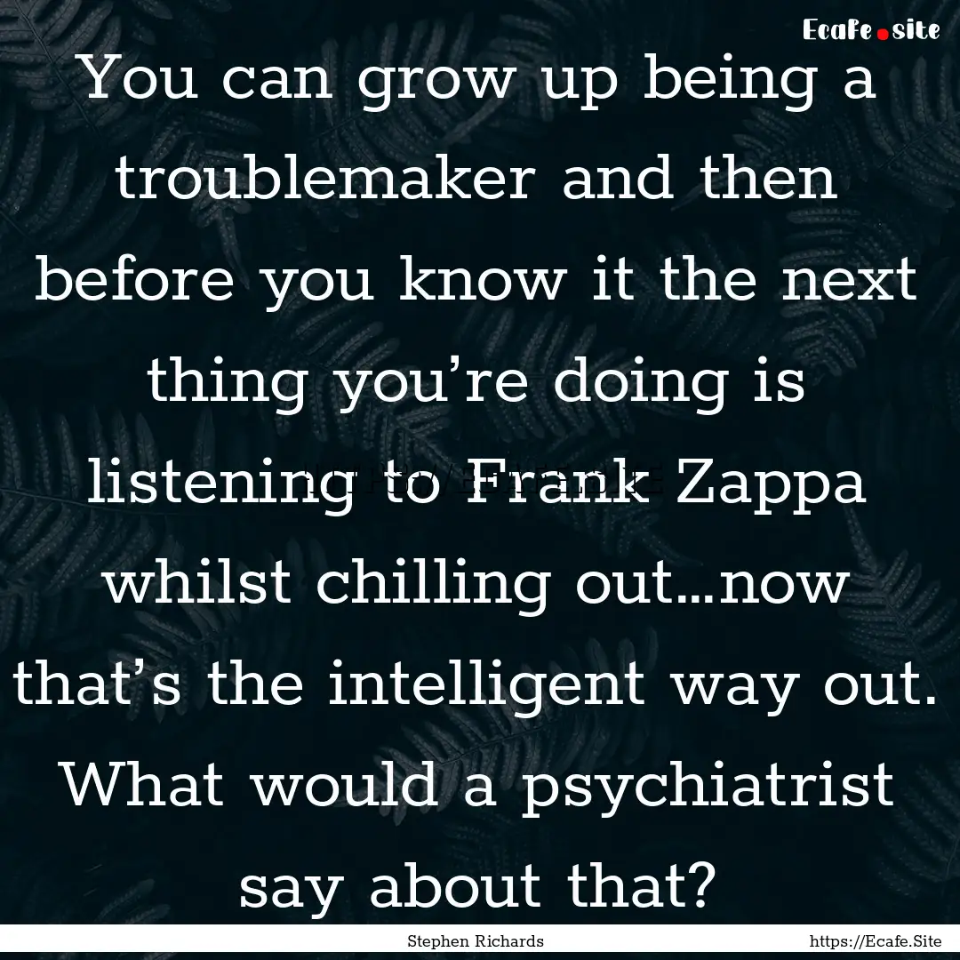 You can grow up being a troublemaker and.... : Quote by Stephen Richards