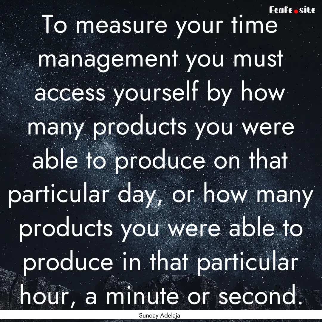 To measure your time management you must.... : Quote by Sunday Adelaja