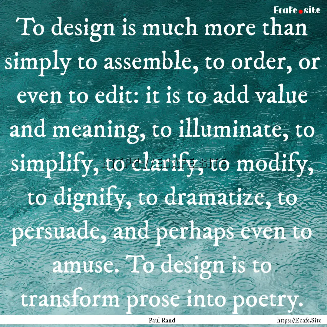 To design is much more than simply to assemble,.... : Quote by Paul Rand