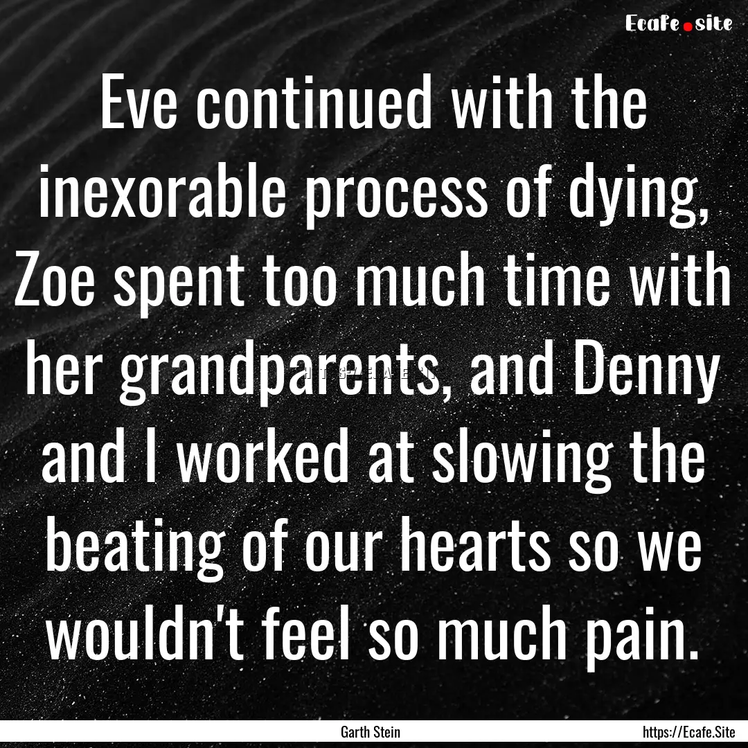 Eve continued with the inexorable process.... : Quote by Garth Stein