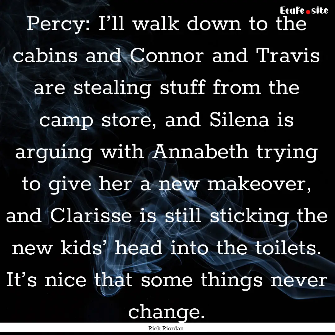 Percy: I’ll walk down to the cabins and.... : Quote by Rick Riordan