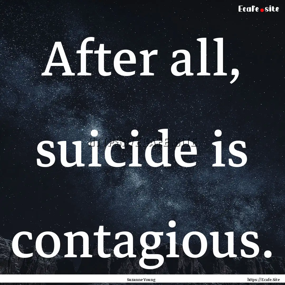 After all, suicide is contagious. : Quote by Suzanne Young