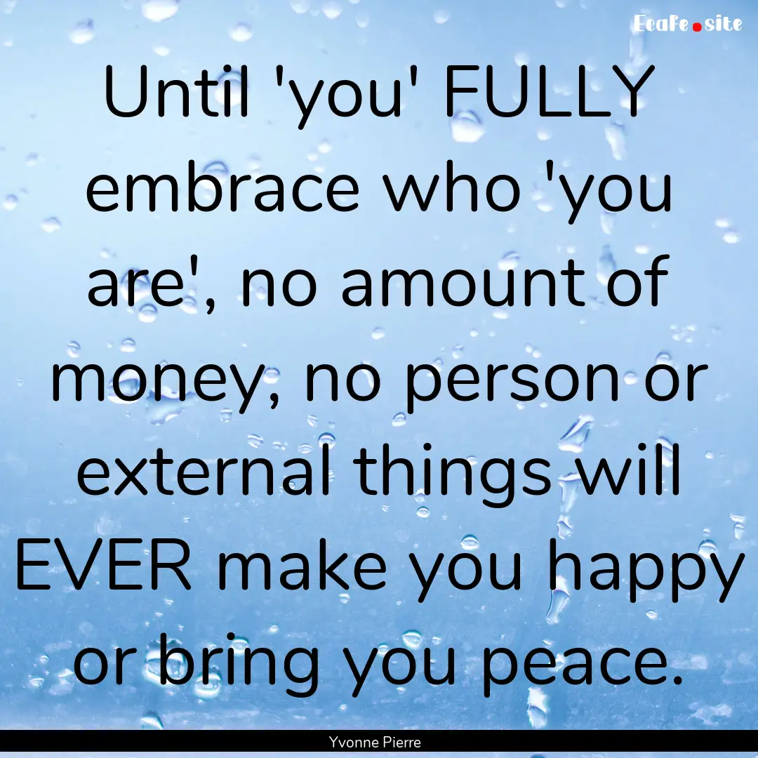 Until 'you' FULLY embrace who 'you are',.... : Quote by Yvonne Pierre