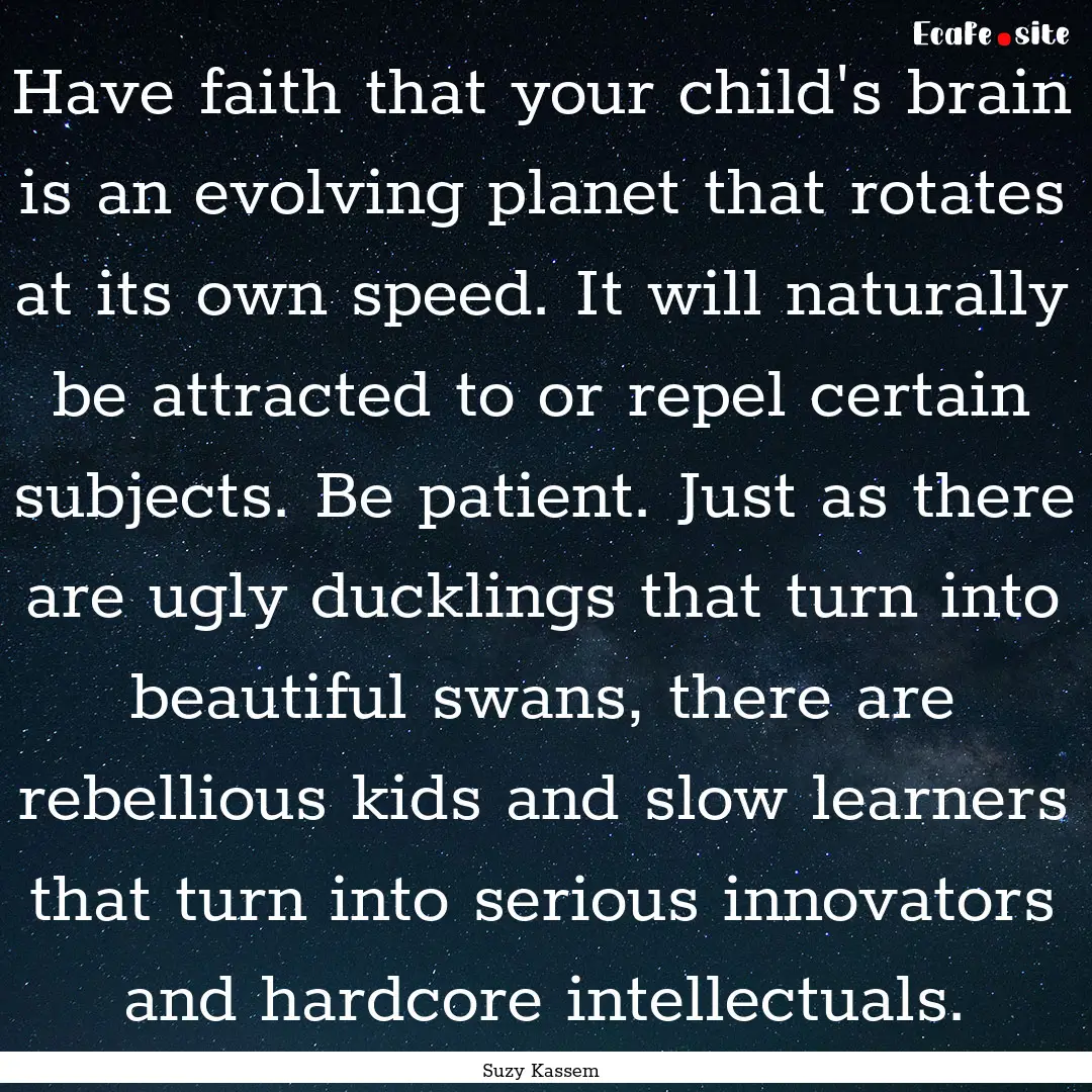 Have faith that your child's brain is an.... : Quote by Suzy Kassem