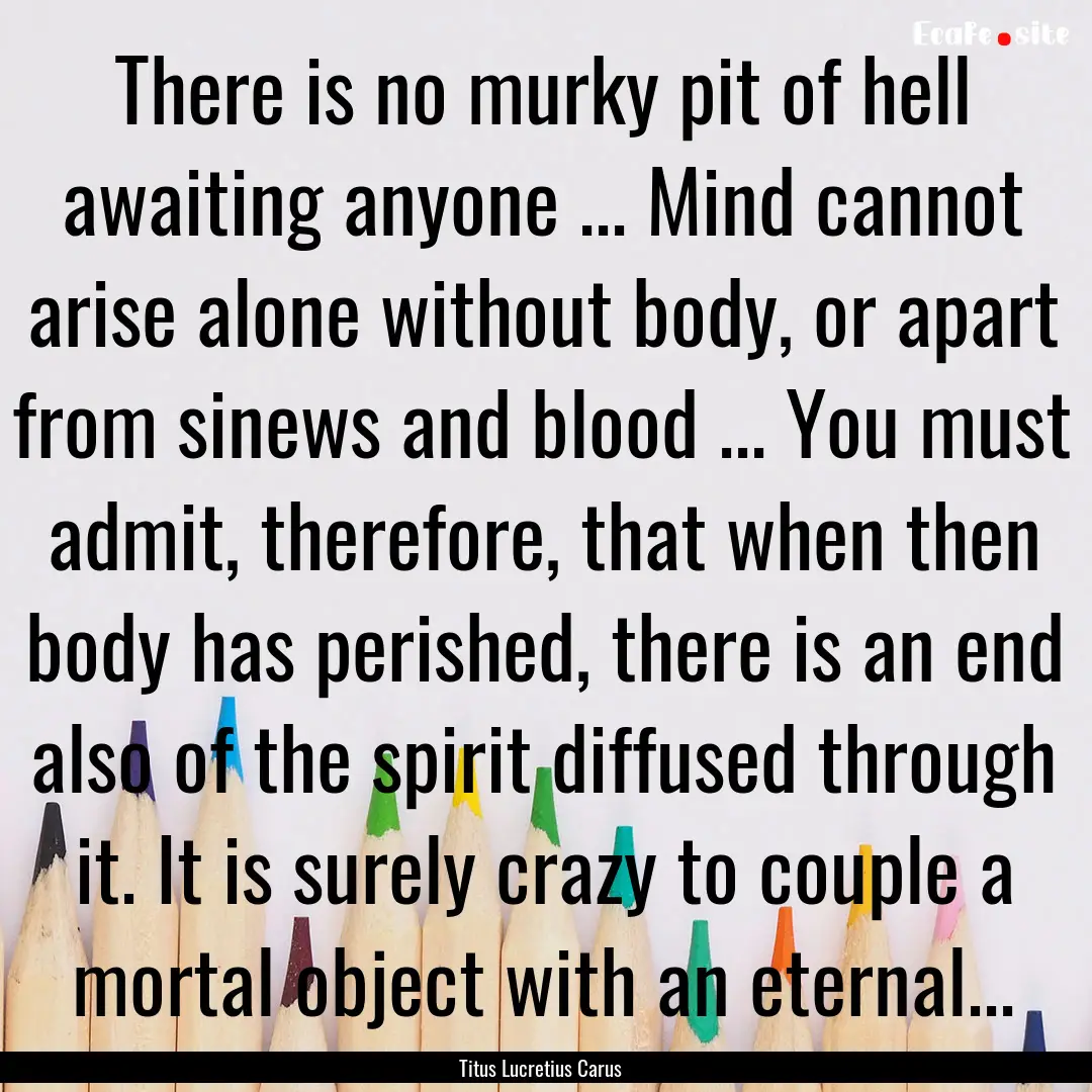 There is no murky pit of hell awaiting anyone.... : Quote by Titus Lucretius Carus