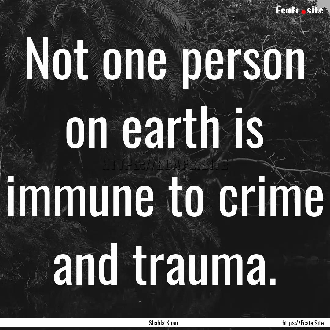 Not one person on earth is immune to crime.... : Quote by Shahla Khan