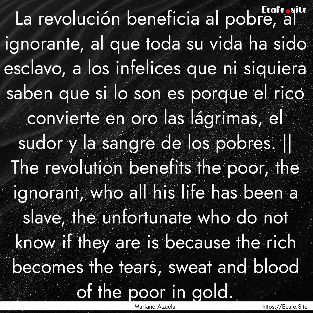 La revolución beneficia al pobre, al ignorante,.... : Quote by Mariano Azuela